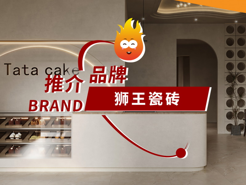 品牌推介｜狮王瓷砖，让产品理解你的生活态度！